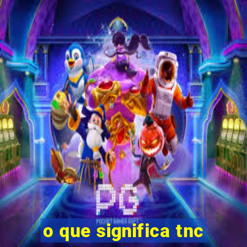 o que significa tnc